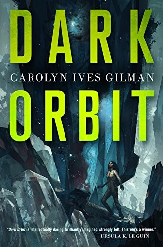 Carolyn Ives Gilman: Dark Orbit (Tor Books)