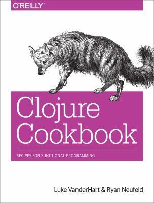 Luke Vanderhart: Clojure Cookbook: Recipes for Functional Programming (2014)