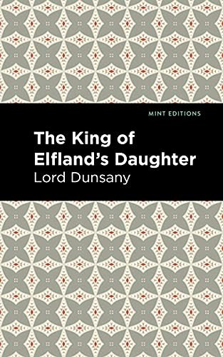 Mint Editions, Lord Dunsany: King of Elfland's Daughter (2022, West Margin Press)