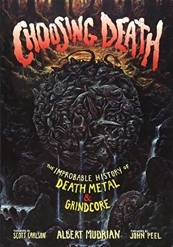 Albert Mudrian: Choosing Death : The Improbable History of Death Metal & Grindcore (2016)