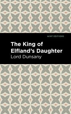 Mint Editions, Lord Dunsany: King of Elfland's Daughter (2021, West Margin Press)