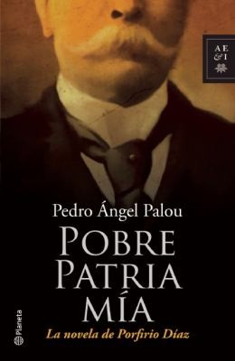 Pedro Ángel Palou: Pobre Patria mia
            
                Autores Espanoles E Iberoamericanos (2010, Planeta)