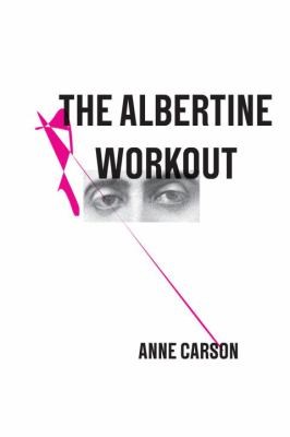 Anne Carson: The Albertine Workout (Paperback, 2014, New Directions Publishing Corporation)