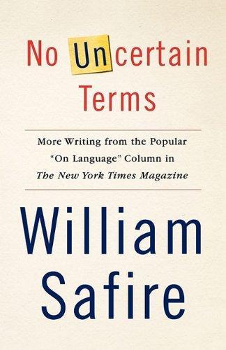 William Safire: No uncertain terms : more writing from the popular "On language" column in The New York times magazine