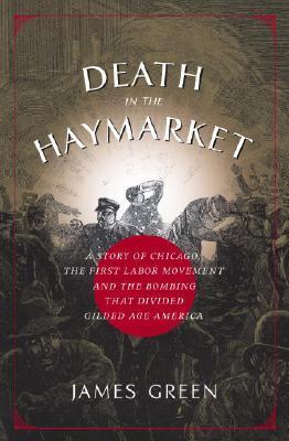James R. Green: Death in the Haymarket (Hardcover, 2006, Pantheon Books)