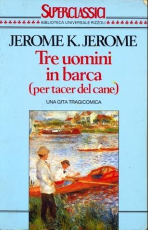 Jerome Klapka Jerome: Tre uomini in barca (per tacer del cane) (Italian language, 1992, Rizzoli Libri)