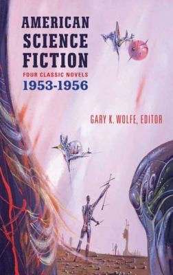 Gary K. Wolfe: American Science Fiction:  Four Classic Novels, 1953-1956 (Hardcover, 2012, Library of America)