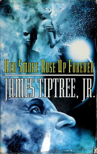 James Tiptree, Jr.: Her smoke rose up forever (Paperback, 2004, Tachyon Publications, Distributed to the trade by Independent Publishers Group)