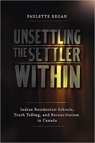 Paulette Regan, Taiaiake Alfred: Unsettling the settler within: Indian residential schools, truth telling, and reconciliation in Canada (2011, UBC Press)