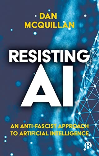 Dan McQuillan: Resisting AI (2022, Bristol University Press)