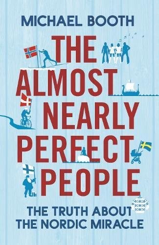 Michael Booth: Almost Nearly Perfect People The Truth about the Nordic Miracle (Paperback, Jonathan Cape Ltd)