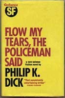 Philip K. Dick (duplicate entry): Flow my tears, the policeman said (1974, Gollancz, Orion Publishing Group, Limited)