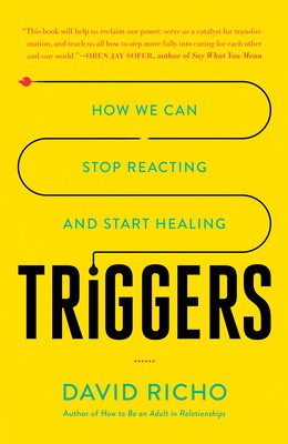 David Richo: Triggers: How We Can Stop Reacting and Start Healing (2019, Shambhala)