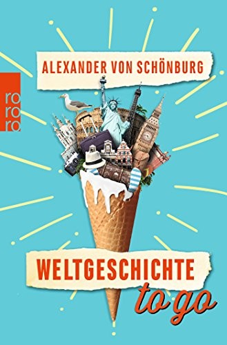 Alexander von Schönburg: Weltgeschichte to go (Paperback, Rowohlt Taschenbuch)