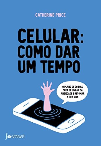 Catherine Price: Celular. Como Dar Um Tempo. O Plano de 30 Dias Para Acabar com a Ansiedade e Retomar Sua Vida (Paperback, Fontanar)