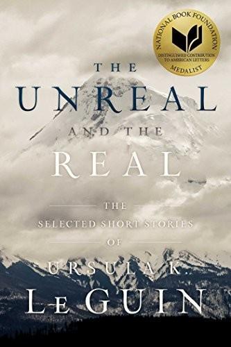 Ursula K. Le Guin: The Unreal and the Real: The Selected Short Stories of Ursula K. Le Guin (2017)