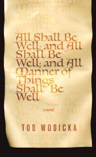 Tod Wodicka, Tod Wodicka: All Shall Be Well; And All Shall Be Well; And All Manner of Things Shall Be Well (Hardcover, Pantheon)