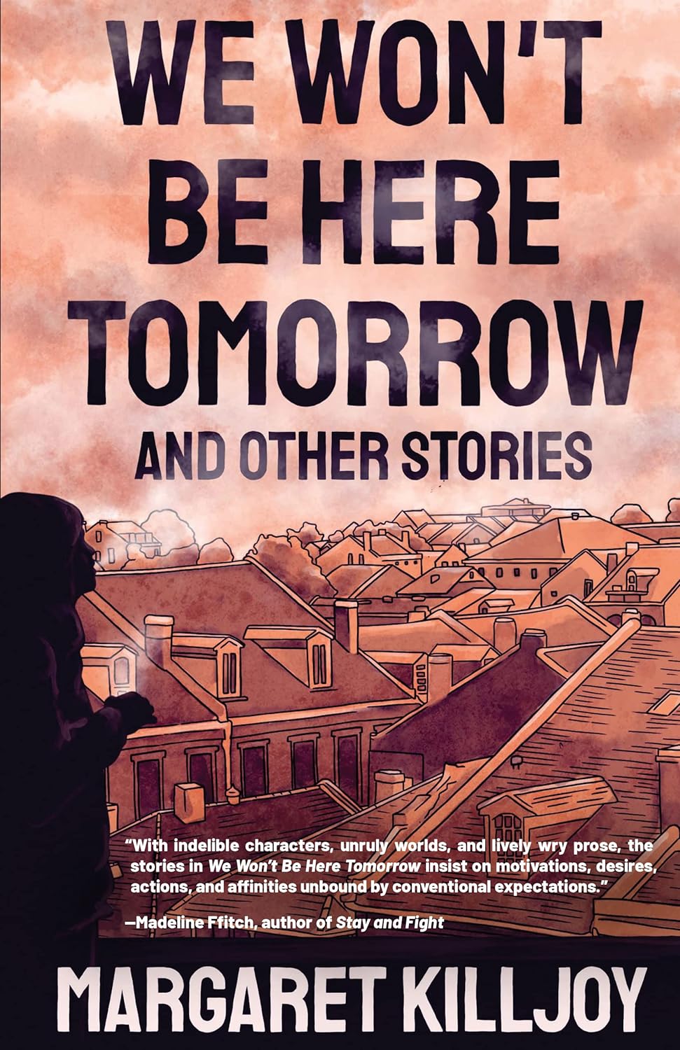 Margaret Killjoy: We Won't Be Here Tomorrow (2022, AK Press Distribution)