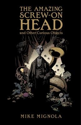 Mike Mignola: The Amazing Screwon Head And Other Curious Objects (2010, Dark Horse Comics, Dark Horse, Diamond [distributor])