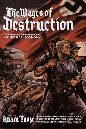 Adam Tooze: The Wages of Destruction: The Making and Breaking of the Nazi Economy (2007)