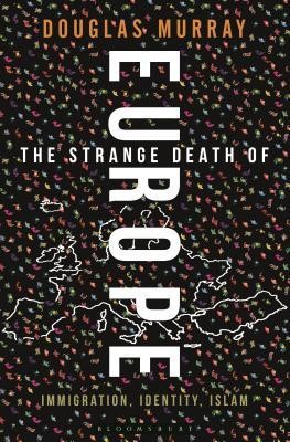 Douglas Murray: The strange death of Europe (2017, Bloomsbury Continuum, an imprint of Bloomsbury Publishing Plc)