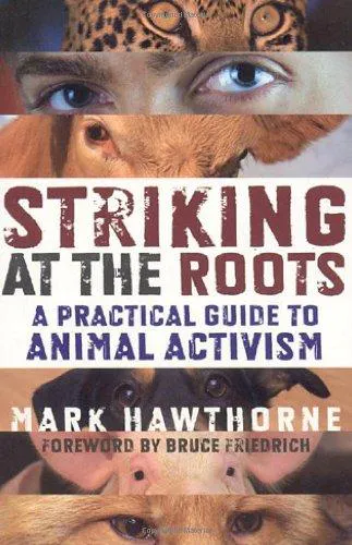 Mark Hawthorne: Striking at the Roots: A Practical Guide to Animal Activism (2008)