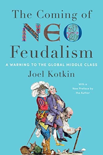 Joel Kotkin: Coming of Neo-Feudalism (2023, Encounter Books)