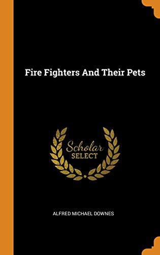 Alfred Michael Downes: Fire Fighters And Their Pets (Hardcover, 2018, Franklin Classics)