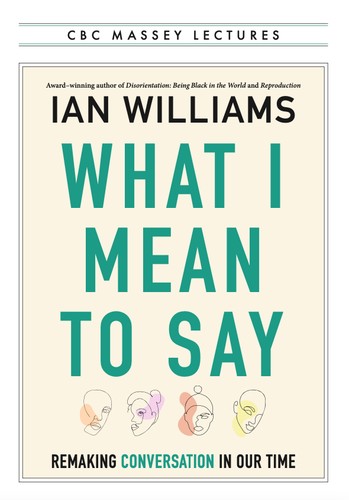 Ian Williams: What I Mean to Say (2024, House of Anansi Press)