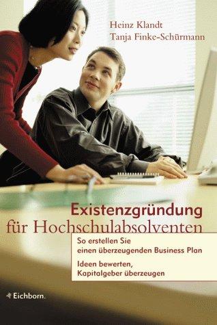 Heinz Klandt, Tanja Finke-Schürmann: Existenzgründung für Hochschulabsolventen. So erstellen Sie einen überzeugenden Business Plan. (Paperback, German language, Eichborn)