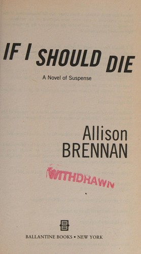 Allison Brennan: If I Should Die (2011, Random House Publishing Group, Ballantine Books)