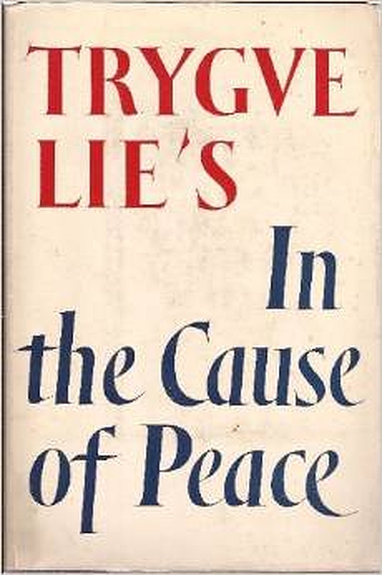 Trygve Lie: In the cause of peace (1954, Macmillan)