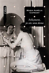 Maria Aurèlia Capmany: Felicment, jo soc una dona (Paperback, BARCANOVA)