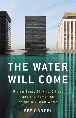 Jeff Goodell: The Water Will Come: Rising Seas, Sinking Cities, and the Remaking of the Civilized World (2017)