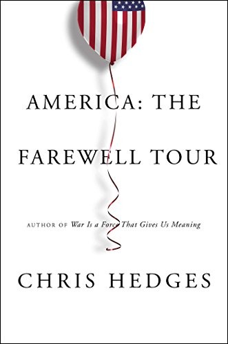 Chris Hedges: America: The Farewell Tour (2018, Simon & Schuster)