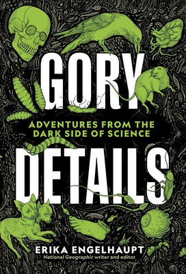 Erika Engelhaupt: Gory Details (2020, National Geographic Society)