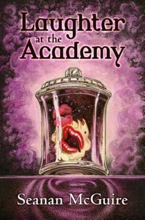 Seanan McGuire: Laughter at the Academy (Hardcover, 2019, Subterranean Press, Subterranean)