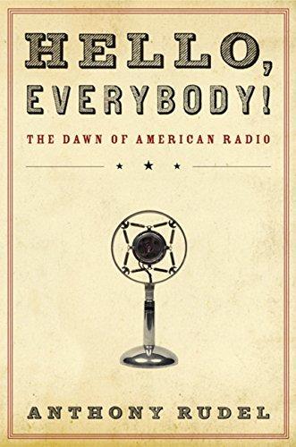 Anthony J. Rudel: Hello, Everybody!: The Dawn of American Radio (2008)