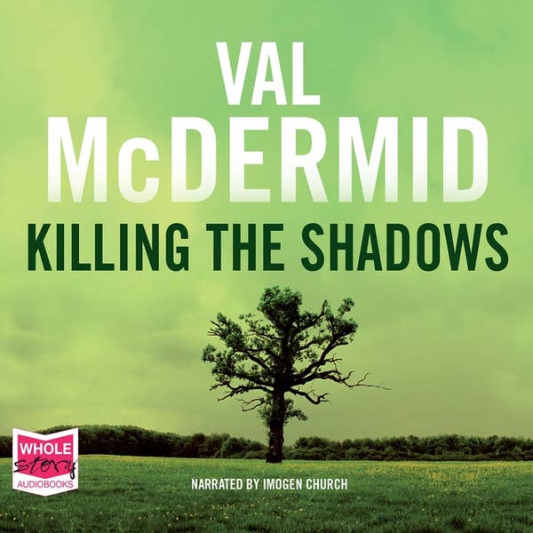 Val McDermid, Imogen Church (Narrator): Killing The Shadows (AudiobookFormat, 2015, W. F. Howes Ltd)