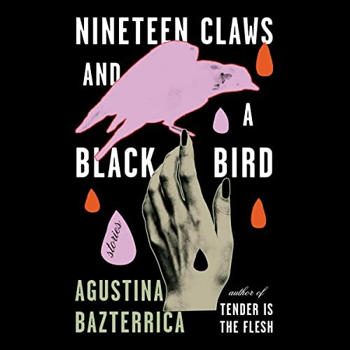 Agustina Bazterrica: Nineteen Claws and a Black Bird (AudiobookFormat, Simon & Schuster Audio and Blackstone Publishing)