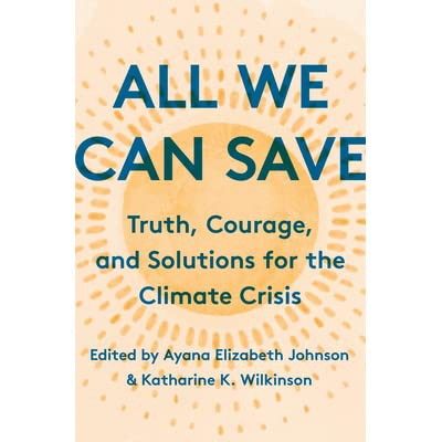 Ayana Elizabeth Johnson, Sherri Mitchell, Catherine Pierce, Kate Marvel, adrienne maree brown: All We Can Save (2020, Random House Publishing Group)