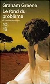 Graham Greene: Le Fond du problème (French language)