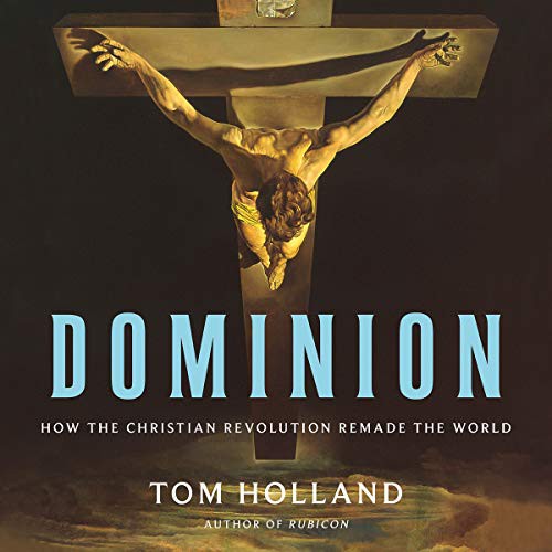 Tom Holland: Dominion (AudiobookFormat, Basic Books, Hachette B and Blackstone Publishing)