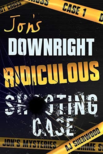 AJ Sherwood, Ashlee Dil: Jon's Downright Ridiculous Shooting Case (Paperback, Independently published)