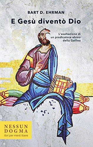 Bart D. Ehrman: E Gesù diventò Dio. L'esaltazione di un predicatore ebreo della Galilea (Italian language, 2017)