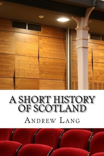 Andrew Lang: A Short History of Scotland (Paperback, CreateSpace Independent Publishing Platform)