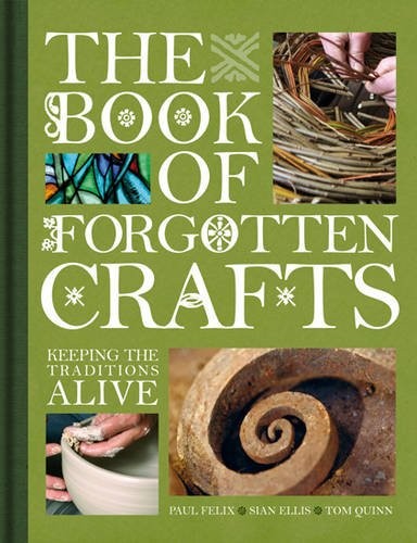 Tom Quinn, Sin Ellis, Paul Felix: The Book of Forgotten Crafts (Hardcover, David & Charles Publishers)