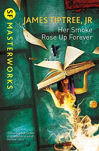 James Tiptree, Jr., James Tiptree, Jr.: Her smoke rose up forever (Paperback, 2014, Gollancz)