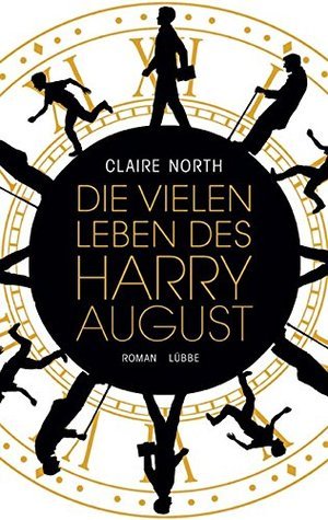 Claire North: Die vielen Leben des Harry August (Hardcover, Deutsch language, 2015, Lübbe)