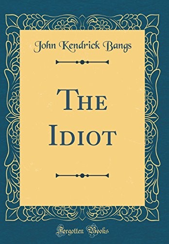 John Kendrick Bangs: The Idiot (Hardcover, 2018, Forgotten Books)